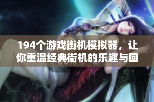 194个游戏街机模拟器，让你重温经典街机的乐趣与回忆