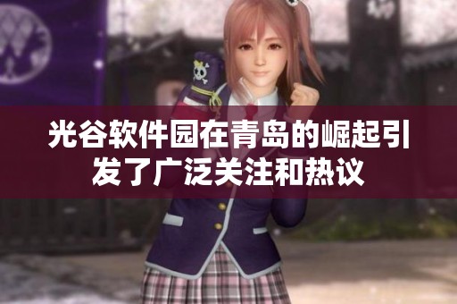 光谷软件园在青岛的崛起引发了广泛关注和热议