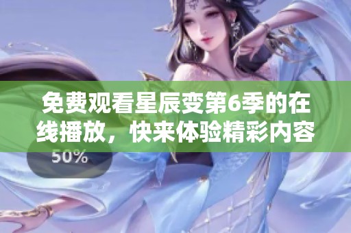 免费观看星辰变第6季的在线播放，快来体验精彩内容！