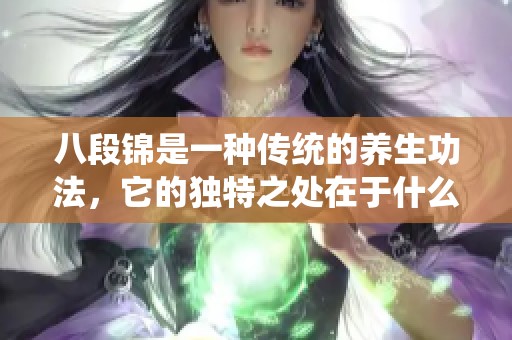 八段锦是一种传统的养生功法，它的独特之处在于什么呢？