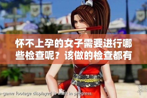 怀不上孕的女子需要进行哪些检查呢？该做的检查都有哪些？