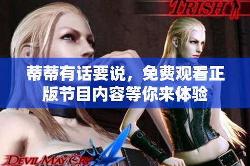 蒂蒂有话要说，免费观看正版节目内容等你来体验