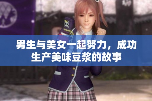 男生与美女一起努力，成功生产美味豆浆的故事