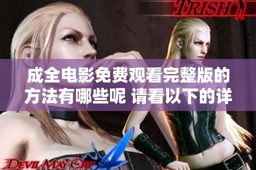 成全电影免费观看完整版的方法有哪些呢 请看以下的详细介绍