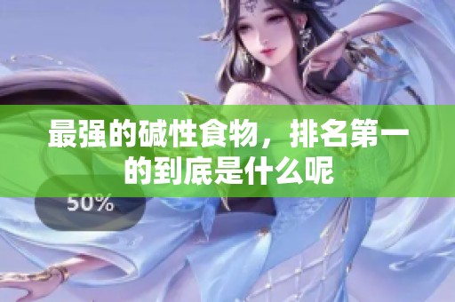 最强的碱性食物，排名第一的到底是什么呢