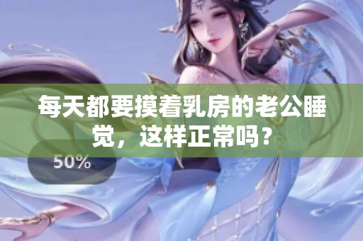 每天都要摸着乳房的老公睡觉，这样正常吗？