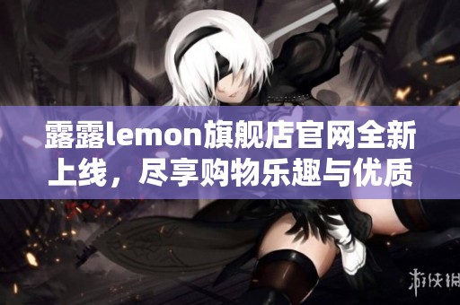 露露lemon旗舰店官网全新上线，尽享购物乐趣与优质商品体验！