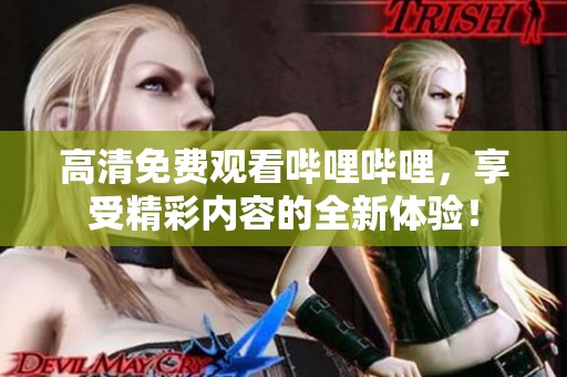 高清免费观看哔哩哔哩，享受精彩内容的全新体验！