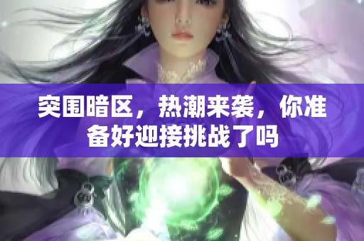 突围暗区，热潮来袭，你准备好迎接挑战了吗