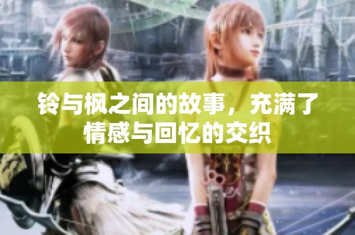 铃与枫之间的故事，充满了情感与回忆的交织