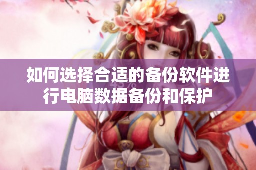 如何选择合适的备份软件进行电脑数据备份和保护