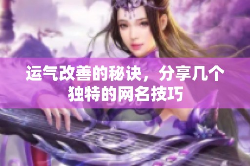 运气改善的秘诀，分享几个独特的网名技巧