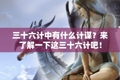 三十六计中有什么计谋？来了解一下这三十六计吧！