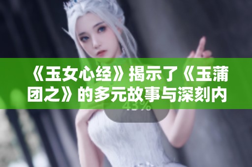 《玉女心经》揭示了《玉蒲团之》的多元故事与深刻内涵
