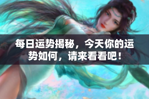 每日运势揭秘，今天你的运势如何，请来看看吧！