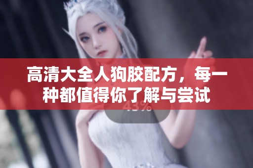 高清大全人狗胶配方，每一种都值得你了解与尝试