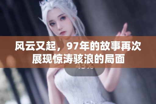 风云又起，97年的故事再次展现惊涛骇浪的局面