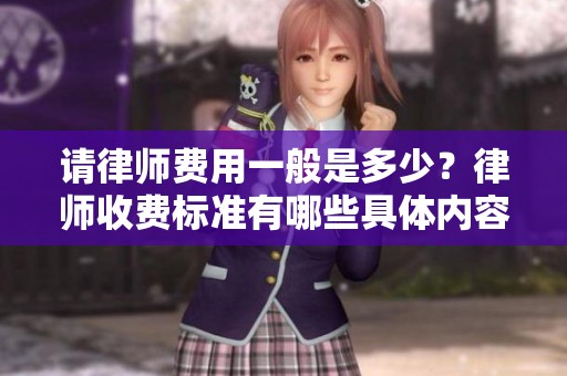 请律师费用一般是多少？律师收费标准有哪些具体内容呢？