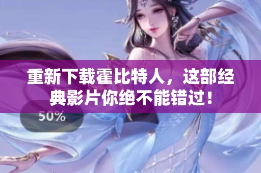 重新下载霍比特人，这部经典影片你绝不能错过！