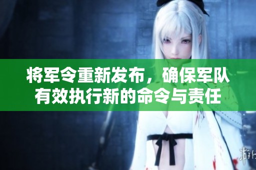 将军令重新发布，确保军队有效执行新的命令与责任