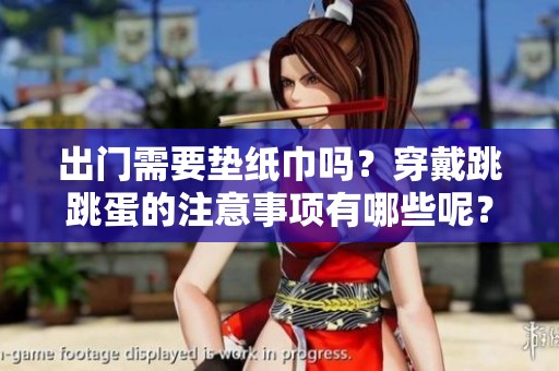 出门需要垫纸巾吗？穿戴跳跳蛋的注意事项有哪些呢？