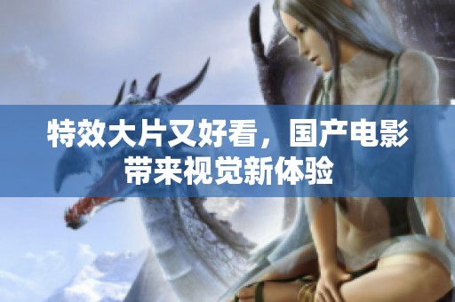特效大片又好看，国产电影带来视觉新体验