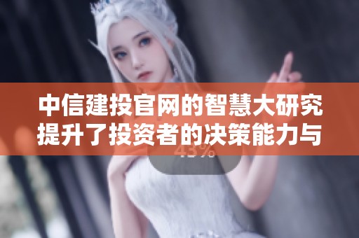 中信建投官网的智慧大研究提升了投资者的决策能力与市场分析水平