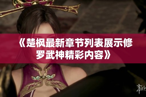 《楚枫最新章节列表展示修罗武神精彩内容》