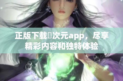 正版下载囧次元app，尽享精彩内容和独特体验