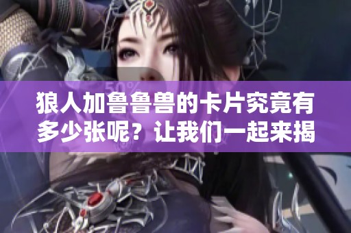 狼人加鲁鲁兽的卡片究竟有多少张呢？让我们一起来揭晓这个问题吧！