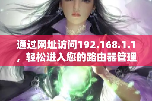 通过网址访问192.168.1.1，轻松进入您的路由器管理界面