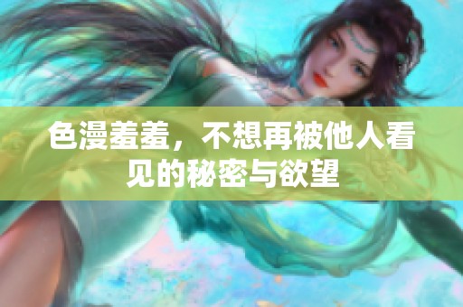 色漫羞羞，不想再被他人看见的秘密与欲望