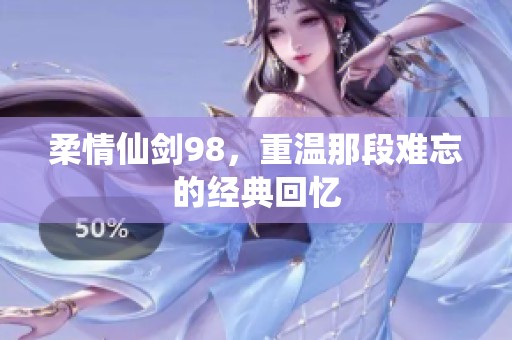 柔情仙剑98，重温那段难忘的经典回忆