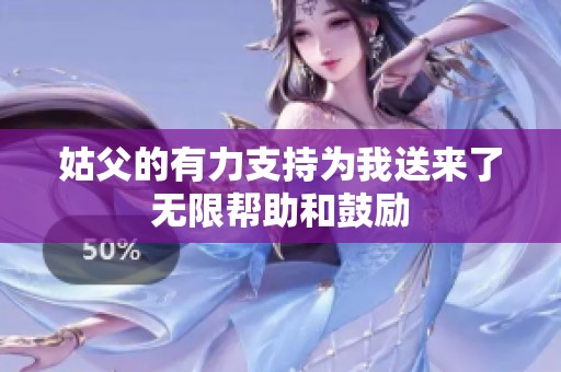姑父的有力支持为我送来了无限帮助和鼓励