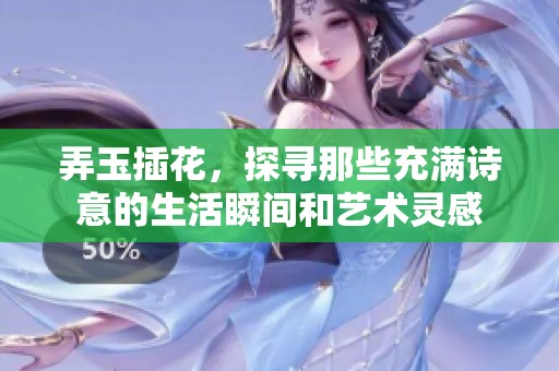 弄玉插花，探寻那些充满诗意的生活瞬间和艺术灵感
