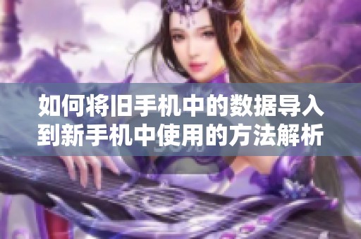 如何将旧手机中的数据导入到新手机中使用的方法解析
