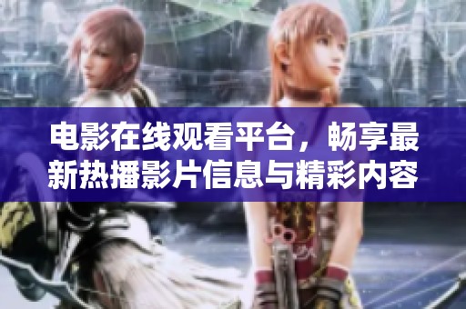 电影在线观看平台，畅享最新热播影片信息与精彩内容