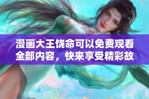 漫画大王饶命可以免费观看全部内容，快来享受精彩故事吧！
