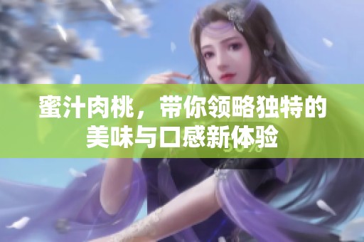 蜜汁肉桃，带你领略独特的美味与口感新体验