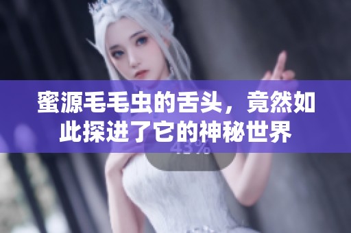 蜜源毛毛虫的舌头，竟然如此探进了它的神秘世界