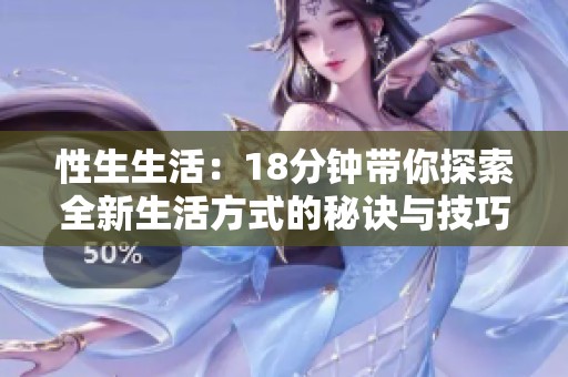 性生生活：18分钟带你探索全新生活方式的秘诀与技巧