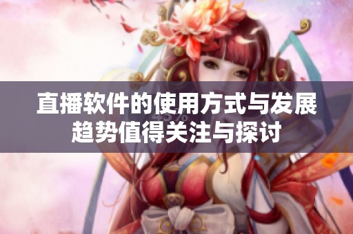 直播软件的使用方式与发展趋势值得关注与探讨