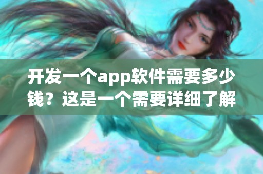 开发一个app软件需要多少钱？这是一个需要详细了解的问题。
