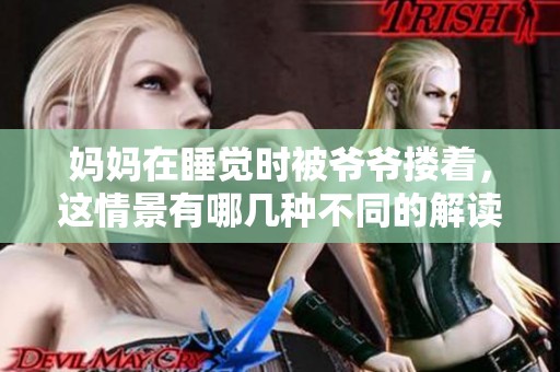 妈妈在睡觉时被爷爷搂着，这情景有哪几种不同的解读呢