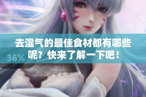 去湿气的最佳食材都有哪些呢？快来了解一下吧！
