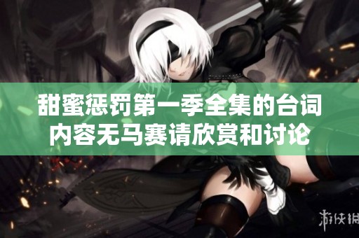 甜蜜惩罚第一季全集的台词内容无马赛请欣赏和讨论