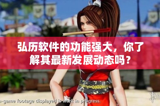弘历软件的功能强大，你了解其最新发展动态吗？