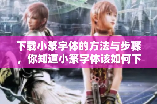 下载小篆字体的方法与步骤，你知道小篆字体该如何下载吗