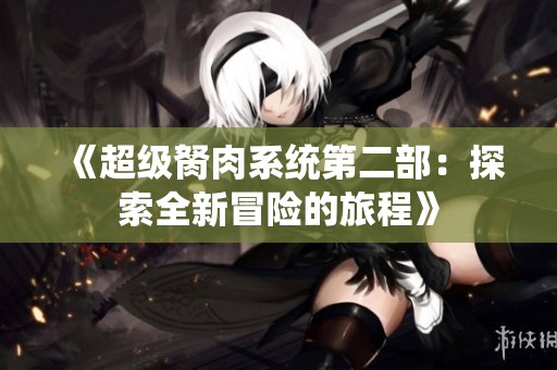 《超级胬肉系统第二部：探索全新冒险的旅程》
