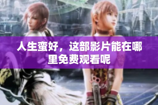 人生蛮好，这部影片能在哪里免费观看呢